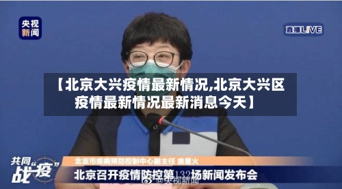 【北京大兴疫情最新情况,北京大兴区疫情最新情况最新消息今天】