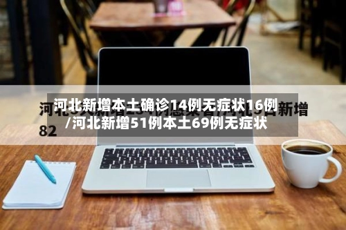 河北新增本土确诊14例无症状16例/河北新增51例本土69例无症状