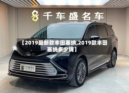 【2019最新款丰田塞纳,2019款丰田塞纳多少钱】-第2张图片
