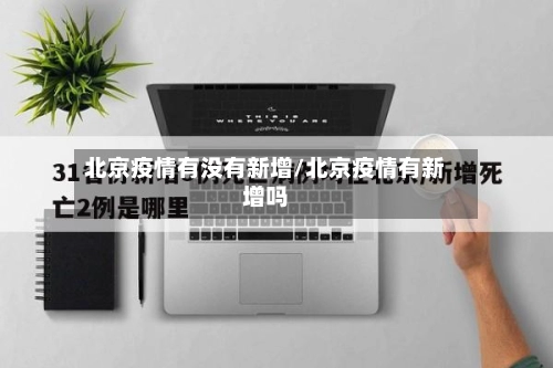 北京疫情有没有新增/北京疫情有新增吗