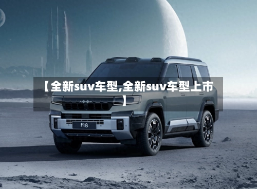 【全新suv车型,全新suv车型上市】-第2张图片