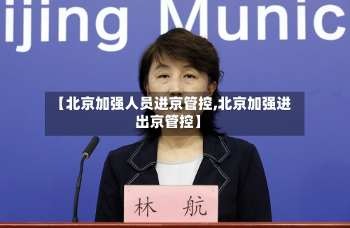 【北京加强人员进京管控,北京加强进出京管控】