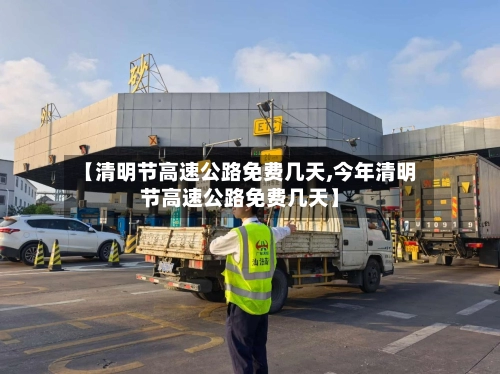 【清明节高速公路免费几天,今年清明节高速公路免费几天】-第3张图片