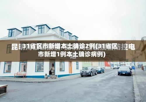 31省区市新增本土确诊2例(31省区市新增1例本土确诊病例)