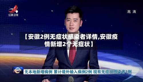 【安徽2例无症状感染者详情,安徽疫情新增2个无症状】-第3张图片