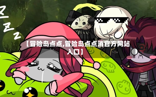 【冒险岛点点,冒险岛点点消官方网站入口】