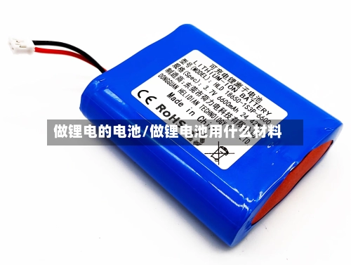 做锂电的电池/做锂电池用什么材料