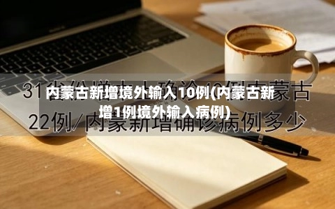内蒙古新增境外输入10例(内蒙古新增1例境外输入病例)