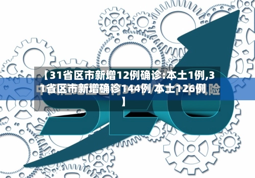 【31省区市新增12例确诊:本土1例,31省区市新增确诊144例 本土126例】