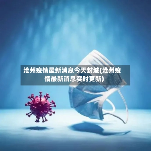 沧州疫情最新消息今天封城(沧州疫情最新消息实时更新)-第2张图片