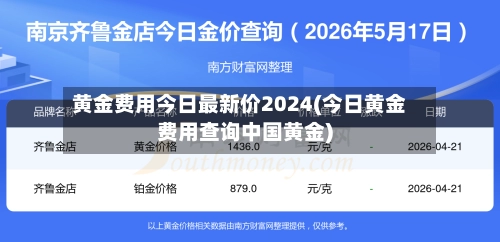 黄金费用今日最新价2024(今日黄金费用查询中国黄金)