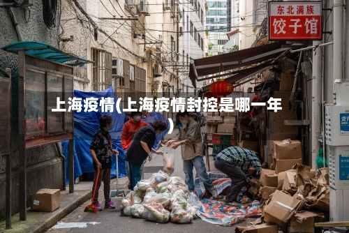上海疫情(上海疫情封控是哪一年)-第2张图片