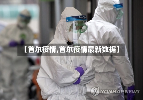 【首尔疫情,首尔疫情最新数据】