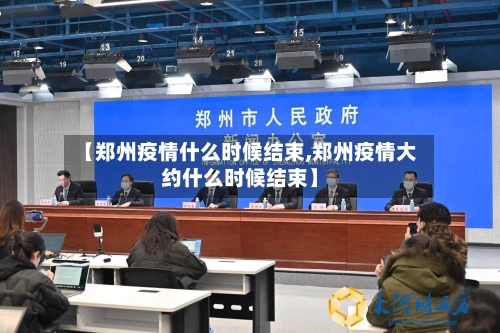 【郑州疫情什么时候结束,郑州疫情大约什么时候结束】-第3张图片