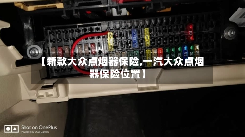 【新款大众点烟器保险,一汽大众点烟器保险位置】