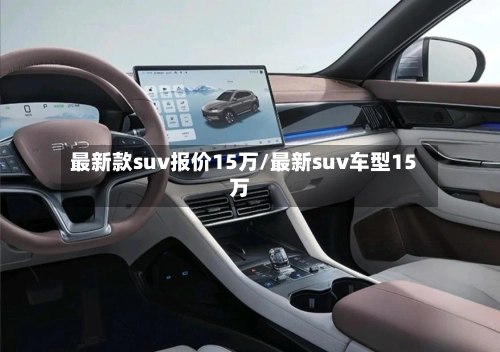 最新款suv报价15万/最新suv车型15万