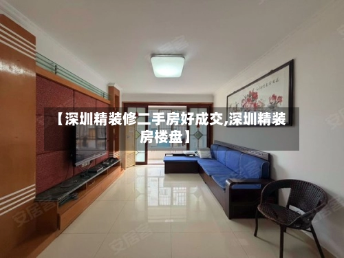 【深圳精装修二手房好成交,深圳精装房楼盘】-第2张图片