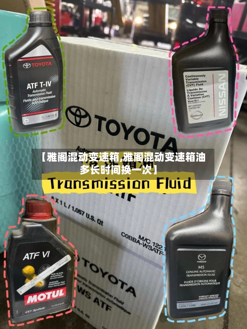 【雅阁混动变速箱,雅阁混动变速箱油多长时间换一次】