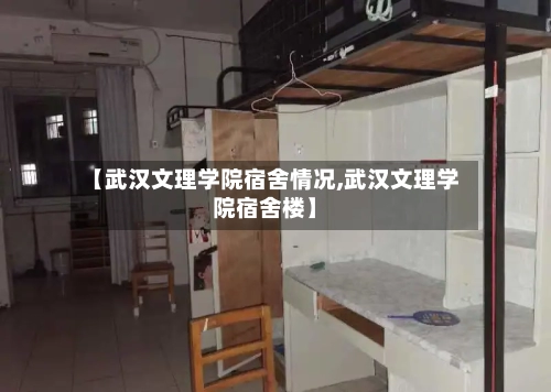 【武汉文理学院宿舍情况,武汉文理学院宿舍楼】