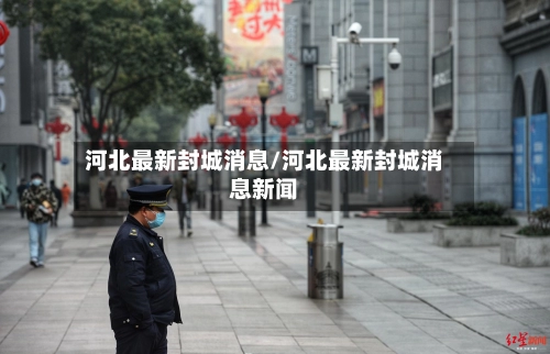 河北最新封城消息/河北最新封城消息新闻-第2张图片