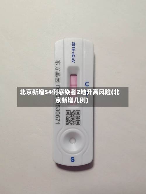 北京新增54例感染者2地升高风险(北京新增几例)
