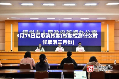 3月15日后取消核酸(核酸检测什么时候取消三月份)-第2张图片