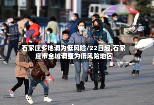 石家庄多地调为低风险/22日起,石家庄市全域调整为低风险地区