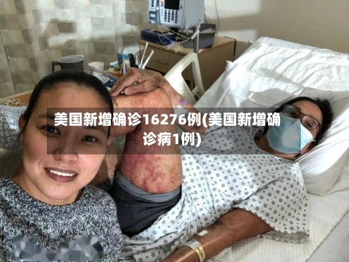 美国新增确诊16276例(美国新增确诊病1例)-第2张图片