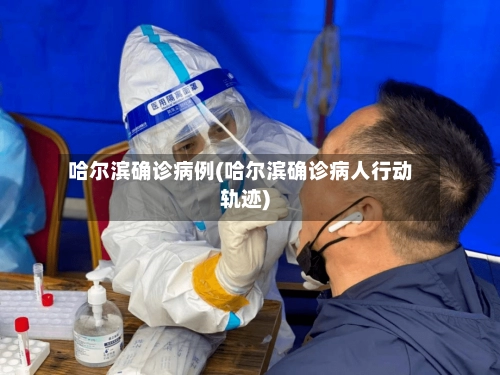 哈尔滨确诊病例(哈尔滨确诊病人行动轨迹)