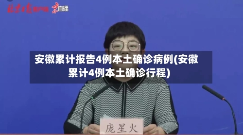 安徽累计报告4例本土确诊病例(安徽累计4例本土确诊行程)