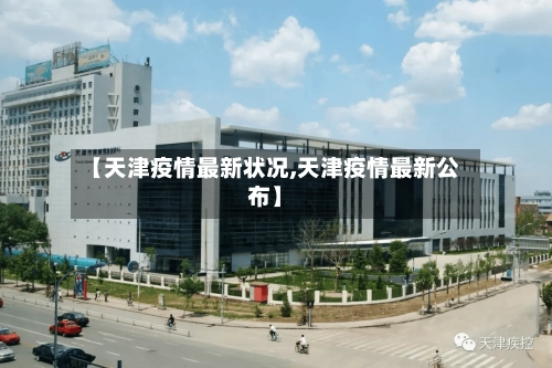 【天津疫情最新状况,天津疫情最新公布】-第2张图片