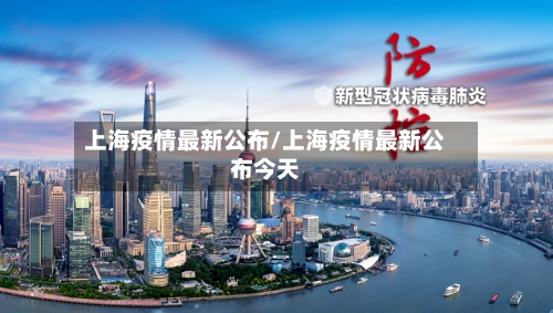 上海疫情最新公布/上海疫情最新公布今天