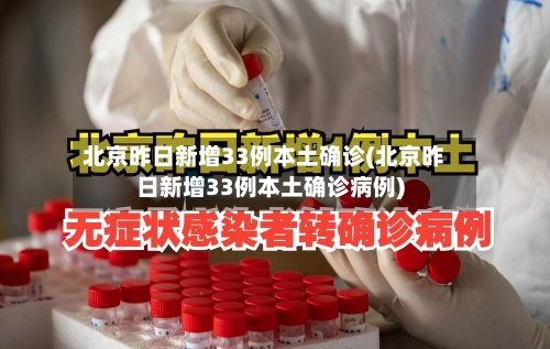 北京昨日新增33例本土确诊(北京昨日新增33例本土确诊病例)