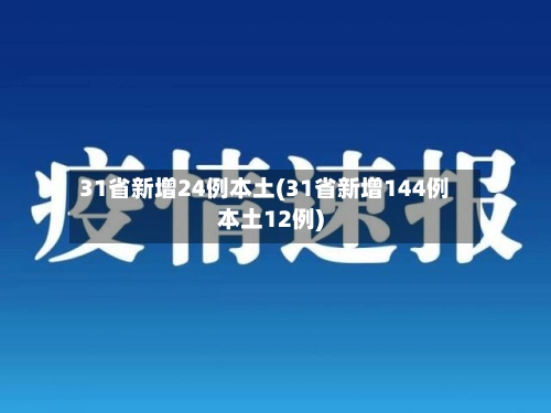 31省新增24例本土(31省新增144例本土12例)-第3张图片