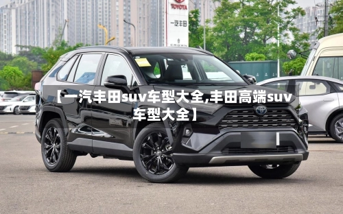【一汽丰田suv车型大全,丰田高端suv车型大全】