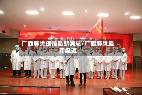 广西肺炎疫情最新消息/广西肺炎最新报道