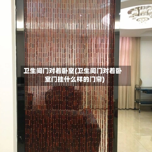卫生间门对着卧室(卫生间门对着卧室门挂什么样的门帘)
