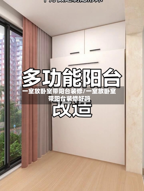 一室放卧室带阳台装修/一室放卧室带阳台装修好吗