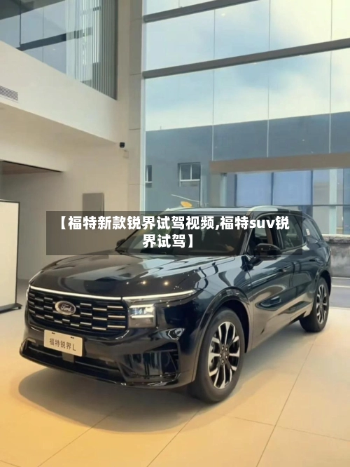【福特新款锐界试驾视频,福特suv锐界试驾】-第3张图片