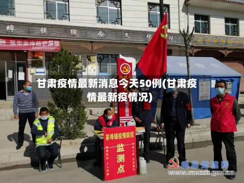 甘肃疫情最新消息今天50例(甘肃疫情最新疫情况)