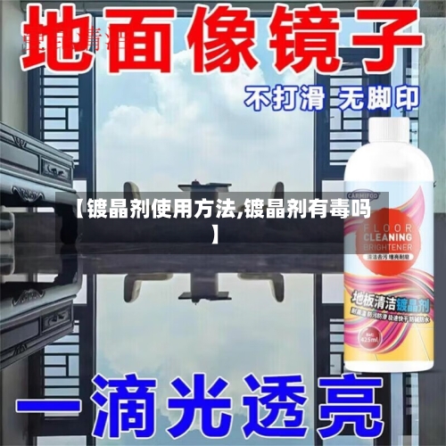 【镀晶剂使用方法,镀晶剂有毒吗】-第3张图片