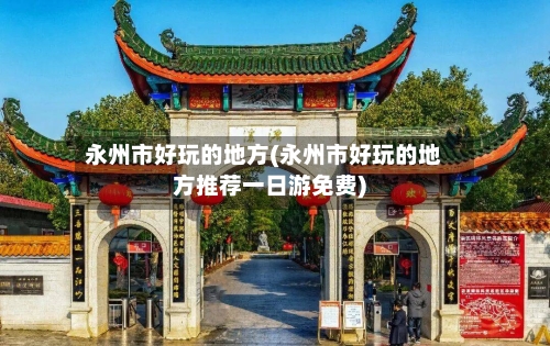 永州市好玩的地方(永州市好玩的地方推荐一日游免费)