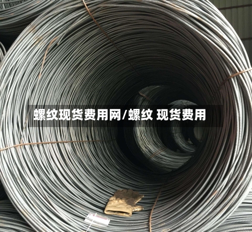 螺纹现货费用网/螺纹 现货费用