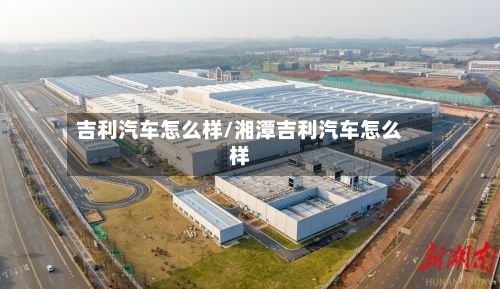 吉利汽车怎么样/湘潭吉利汽车怎么样-第2张图片