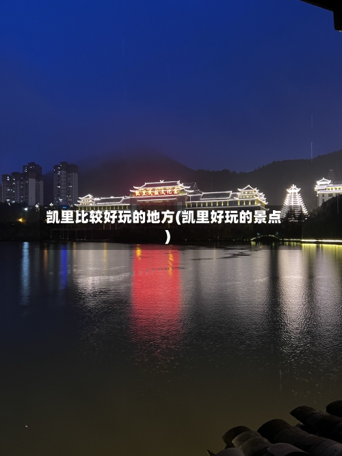 凯里比较好玩的地方(凯里好玩的景点)