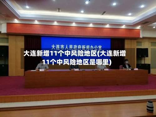 大连新增11个中风险地区(大连新增11个中风险地区是哪里)-第2张图片