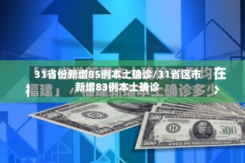 31省份新增85例本土确诊/31省区市新增83例本土确诊-第3张图片