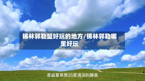 锡林郭勒盟好玩的地方/锡林郭勒哪里好玩-第2张图片