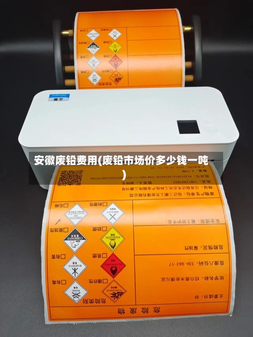 安徽废铅费用(废铅市场价多少钱一吨)-第3张图片
