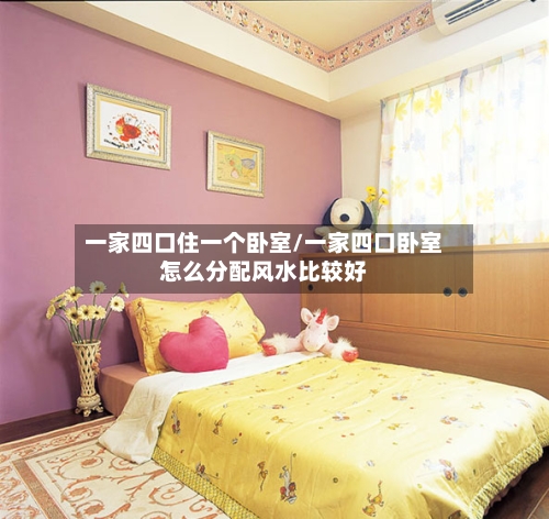 一家四口住一个卧室/一家四口卧室怎么分配风水比较好-第2张图片